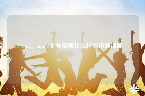 澳门企业需要什么样的拓展训练